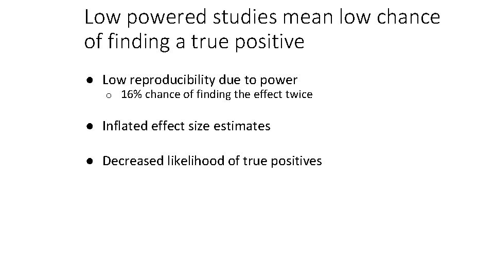 Low powered studies mean low chance of finding a true positive ● Low reproducibility