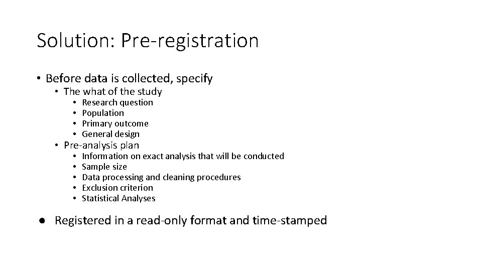 Solution: Pre-registration • Before data is collected, specify • The what of the study