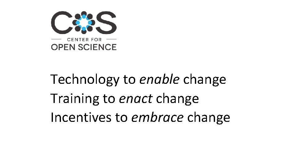 Technology to enable change Training to enact change Incentives to embrace change 
