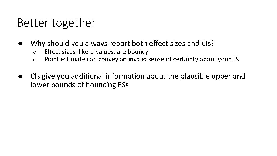 Better together ● Why should you always report both effect sizes and CIs? o