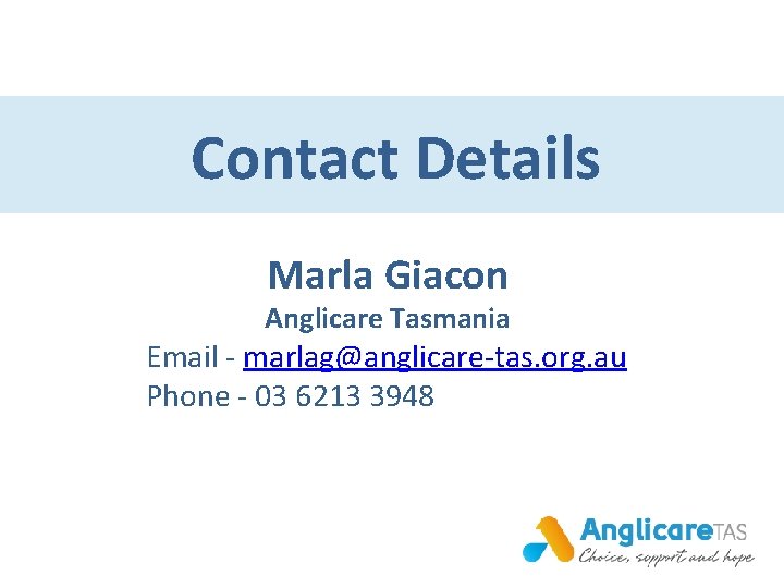 Contact Details Marla Giacon Anglicare Tasmania Email - marlag@anglicare-tas. org. au Phone - 03