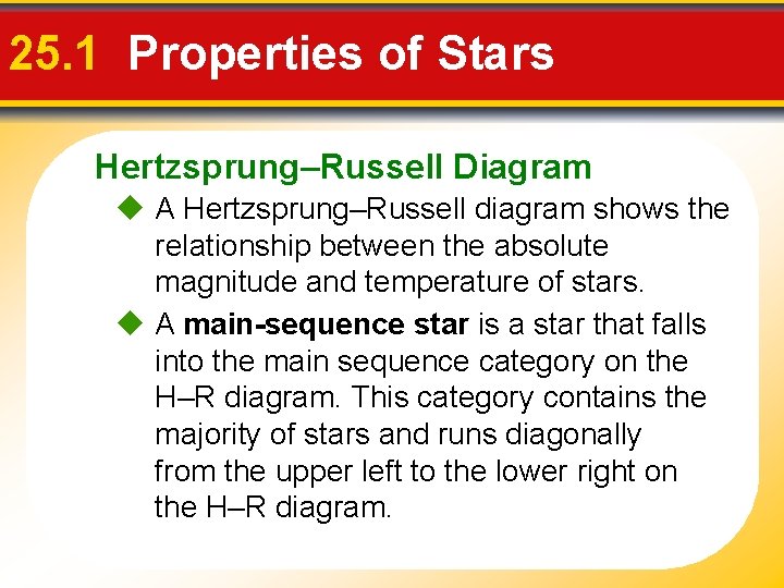 25. 1 Properties of Stars Hertzsprung–Russell Diagram A Hertzsprung–Russell diagram shows the relationship between