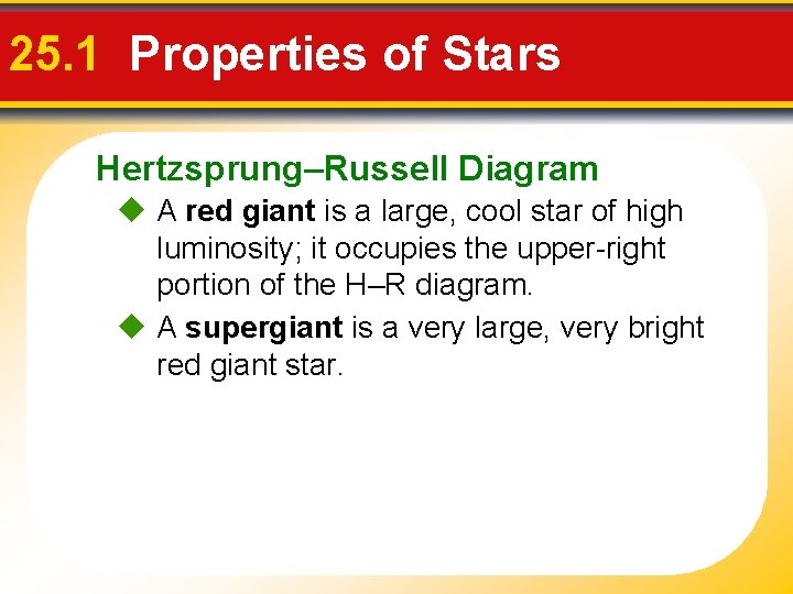 25. 1 Properties of Stars Hertzsprung–Russell Diagram A red giant is a large, cool