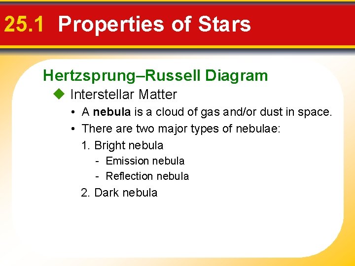 25. 1 Properties of Stars Hertzsprung–Russell Diagram Interstellar Matter • A nebula is a