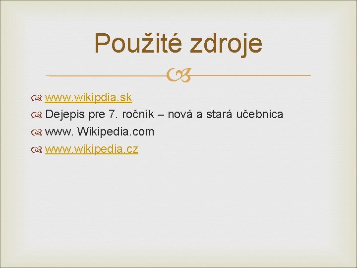 Použité zdroje www. wikipdia. sk Dejepis pre 7. ročník – nová a stará učebnica