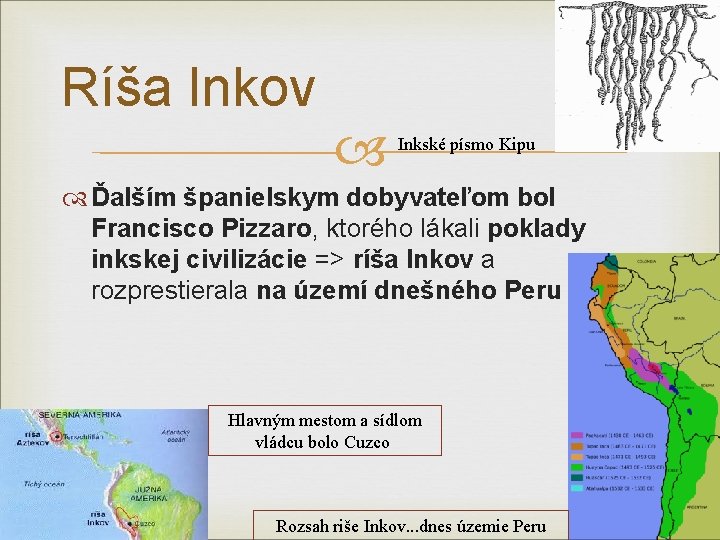 Ríša Inkov Inkské písmo Kipu Ďalším španielskym dobyvateľom bol Francisco Pizzaro, ktorého lákali poklady