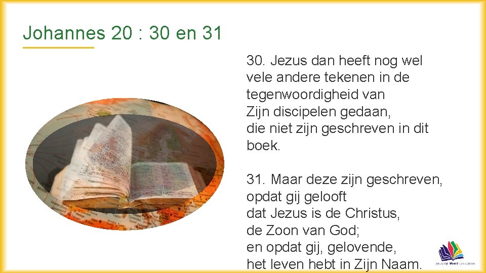 Johannes 20 : 30 en 31 30. Jezus dan heeft nog wel vele andere