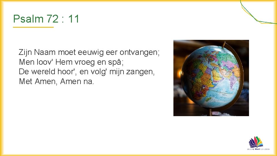 Psalm 72 : 11 Zijn Naam moet eeuwig eer ontvangen; Men loov' Hem vroeg