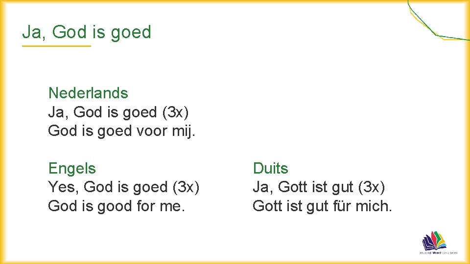 Ja, God is goed Nederlands Ja, God is goed (3 x) God is goed