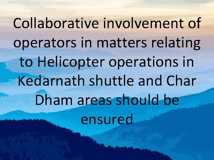 Collaborative involvement of operators in matters relating to Helicopter operations in Kedarnath shuttle and