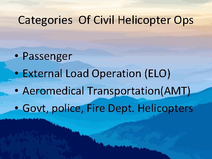 Categories Of Civil Helicopter Ops • • Passenger External Load Operation (ELO) Aeromedical Transportation(AMT)
