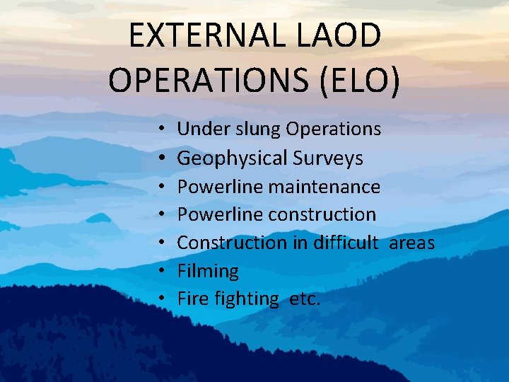 EXTERNAL LAOD OPERATIONS (ELO) • Under slung Operations • Geophysical Surveys • Powerline maintenance