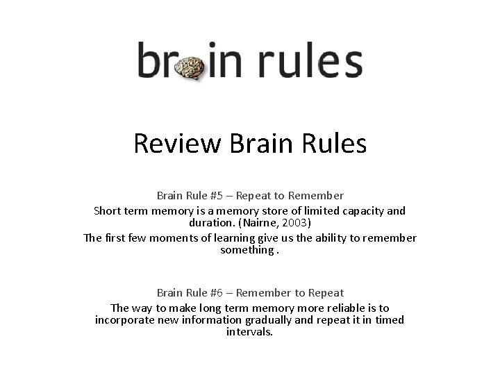 Review Brain Rules Brain Rule #5 – Repeat to Remember Short term memory is