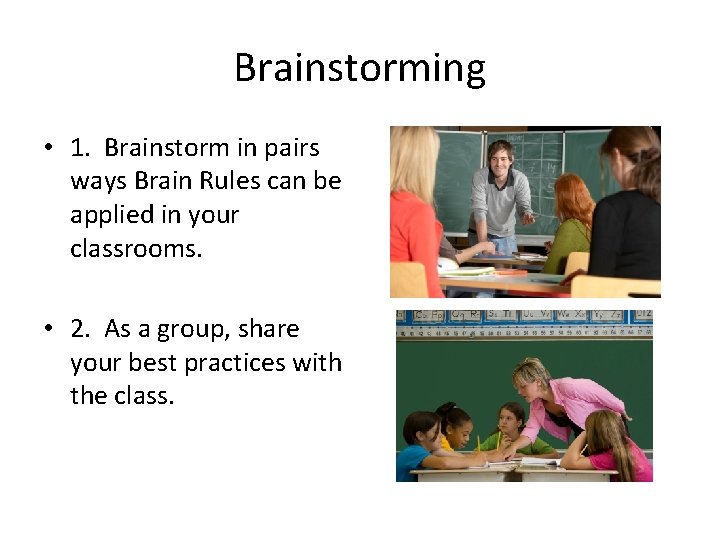 Brainstorming • 1. Brainstorm in pairs ways Brain Rules can be applied in your