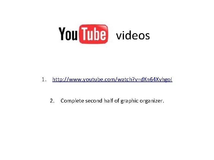  videos 1. http: //www. youtube. com/watch? v=d. Xn 64 Xvhgo. I 2. Complete