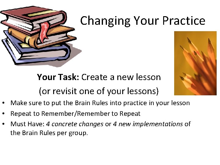 Changing Your Practice Your Task: Create a new lesson (or revisit one of your
