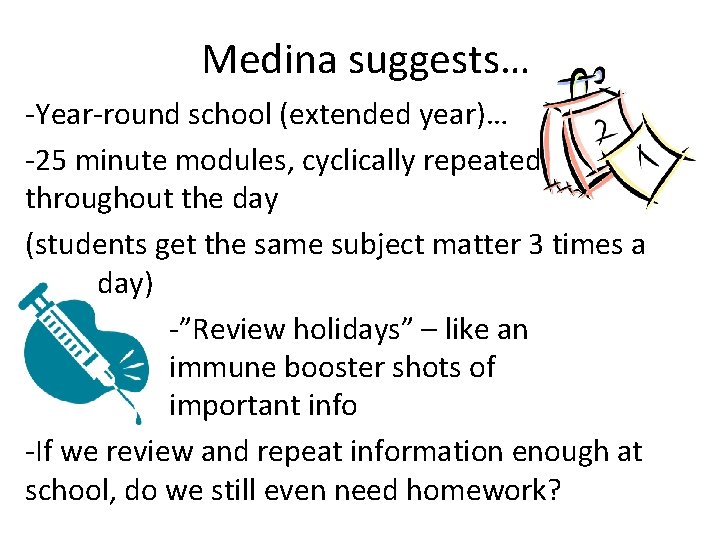 Medina suggests… -Year-round school (extended year)… -25 minute modules, cyclically repeated throughout the day