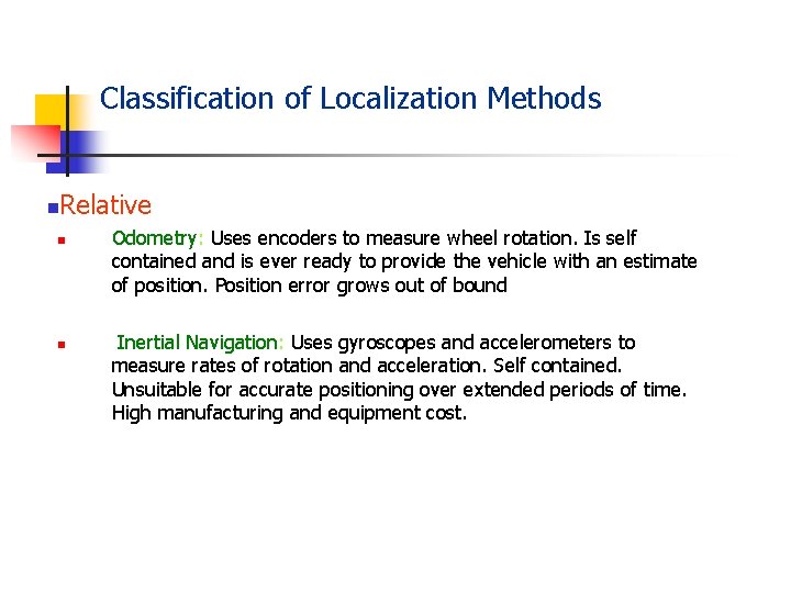 Classification of Localization Methods n Relative n n Odometry: Uses encoders to measure wheel