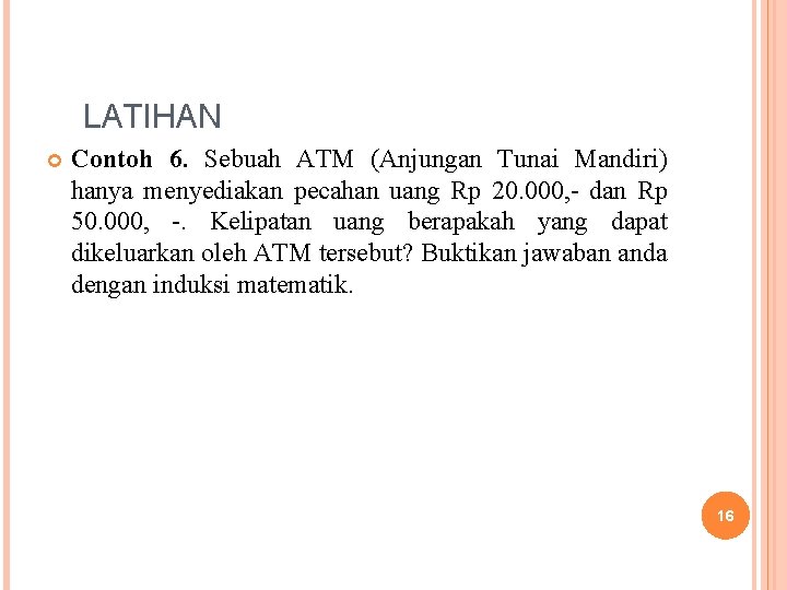 LATIHAN Contoh 6. Sebuah ATM (Anjungan Tunai Mandiri) hanya menyediakan pecahan uang Rp 20.