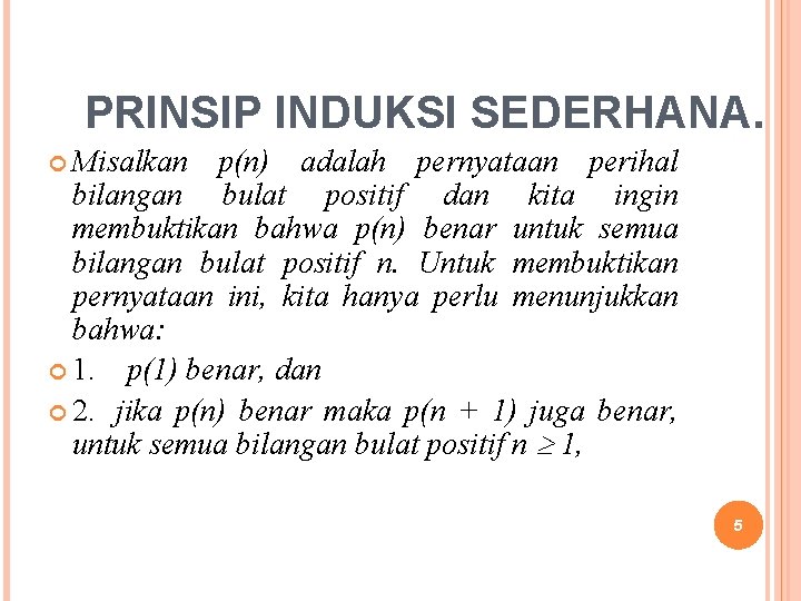 PRINSIP INDUKSI SEDERHANA. Misalkan p(n) adalah pernyataan perihal bilangan bulat positif dan kita ingin