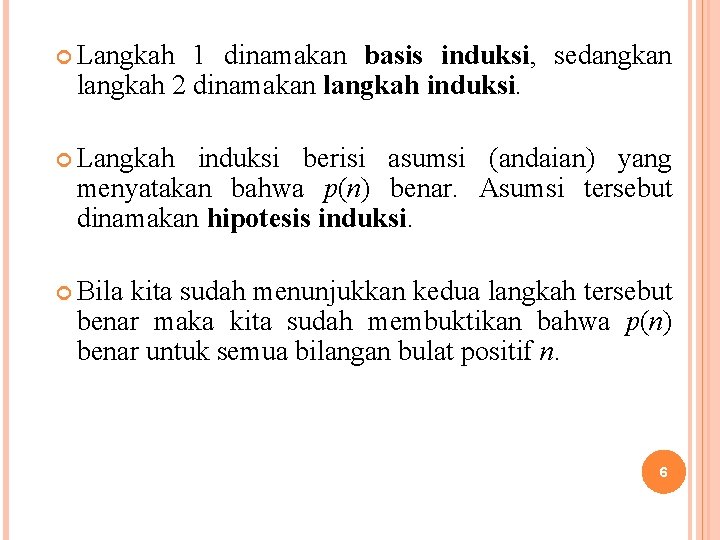  Langkah 1 dinamakan basis induksi, sedangkan langkah 2 dinamakan langkah induksi. Langkah induksi