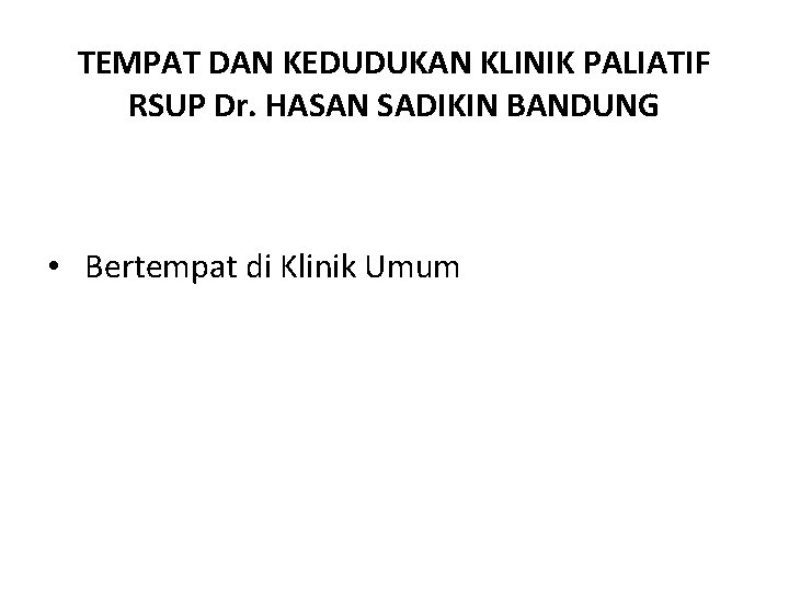 TEMPAT DAN KEDUDUKAN KLINIK PALIATIF RSUP Dr. HASAN SADIKIN BANDUNG • Bertempat di Klinik