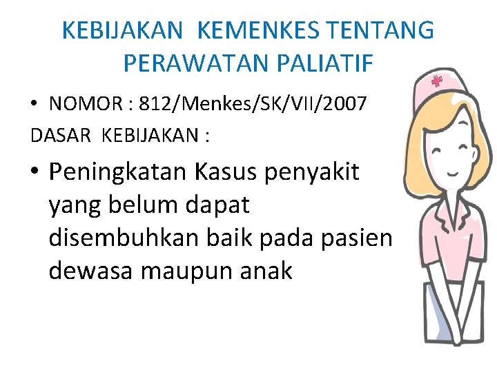 KEBIJAKAN KEMENKES TENTANG PERAWATAN PALIATIF • NOMOR : 812/Menkes/SK/VII/2007 DASAR KEBIJAKAN : • Peningkatan