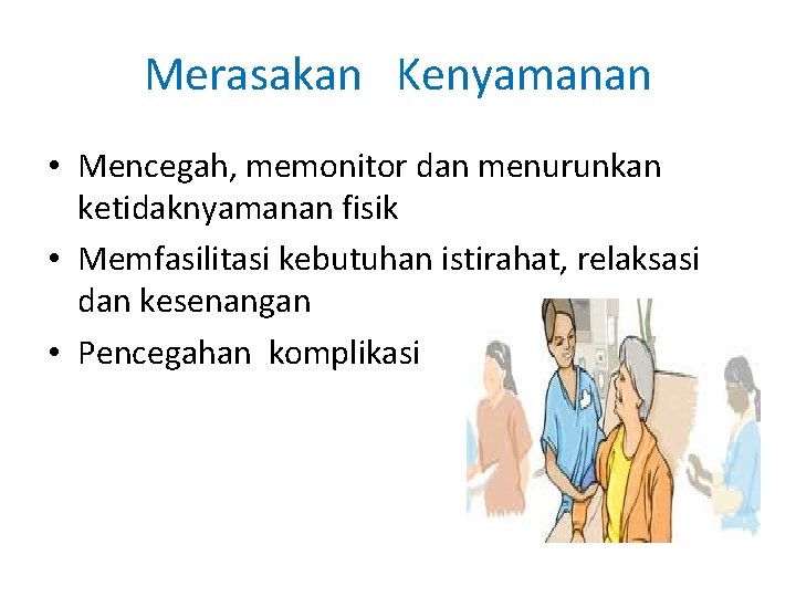 Merasakan Kenyamanan • Mencegah, memonitor dan menurunkan ketidaknyamanan fisik • Memfasilitasi kebutuhan istirahat, relaksasi