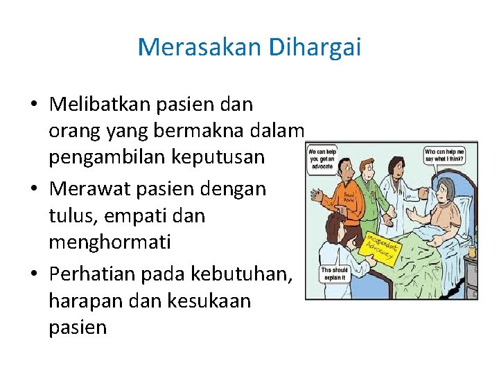 Merasakan Dihargai • Melibatkan pasien dan orang yang bermakna dalam pengambilan keputusan • Merawat