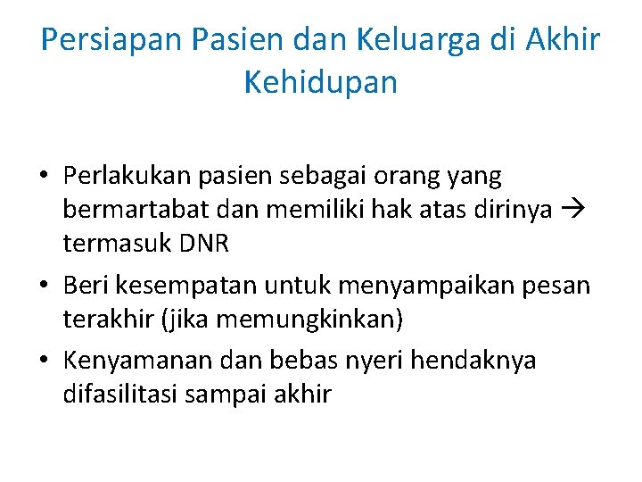 Persiapan Pasien dan Keluarga di Akhir Kehidupan • Perlakukan pasien sebagai orang yang bermartabat