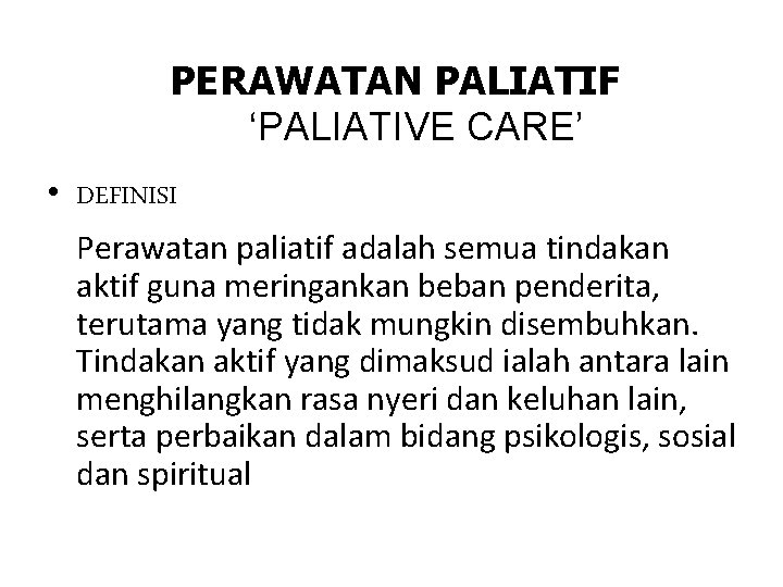 PERAWATAN PALIATIF ‘PALIATIVE CARE’ • DEFINISI Perawatan paliatif adalah semua tindakan aktif guna meringankan