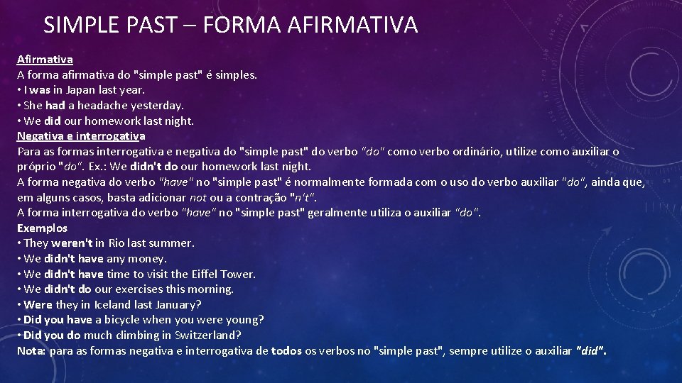 SIMPLE PAST – FORMA AFIRMATIVA Afirmativa A forma afirmativa do "simple past" é simples. SIMPLE PAST – FORMA AFIRMATIVA Afirmativa A forma afirmativa do "simple past" é simples.