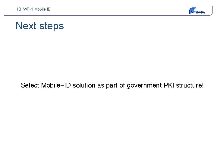 10 WPKI Mobile ID Next steps Select Mobile–ID solution as part of government PKI