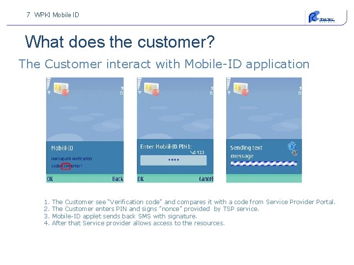 7 WPKI Mobile ID What does the customer? The Customer interact with Mobile-ID application
