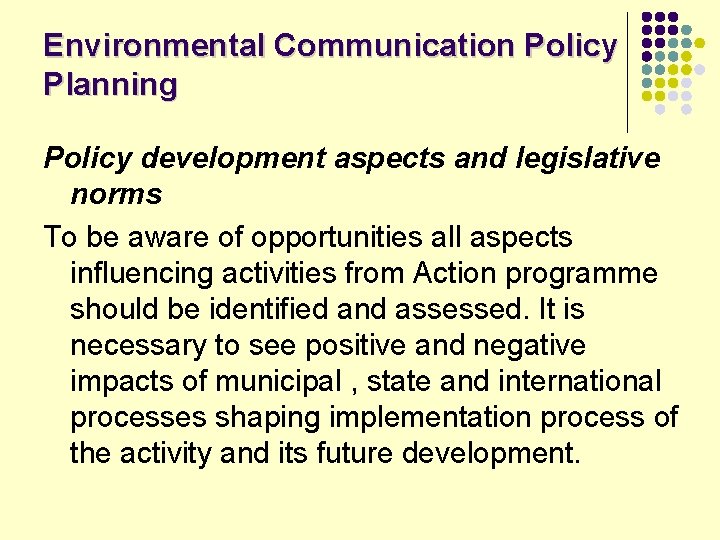 Environmental Communication Policy Planning Policy development aspects and legislative norms To be aware of