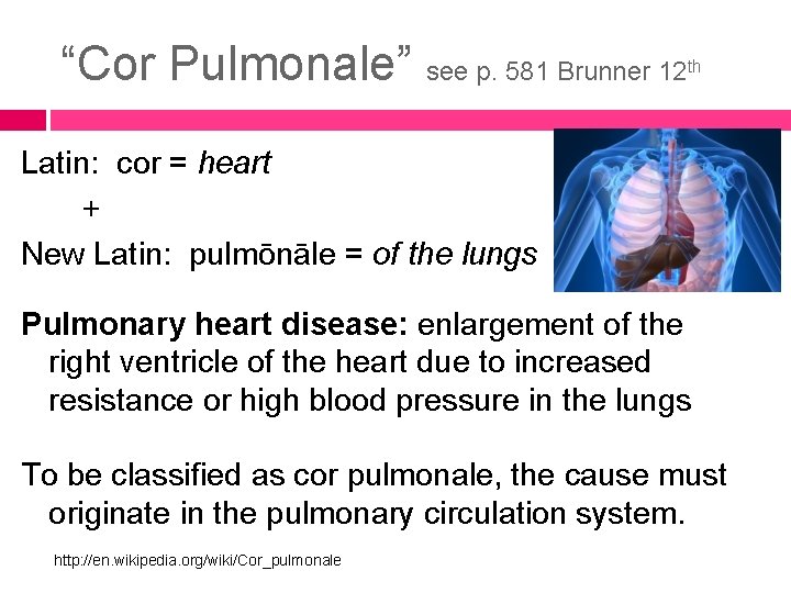 “Cor Pulmonale” see p. 581 Brunner 12 th Latin: cor = heart + New