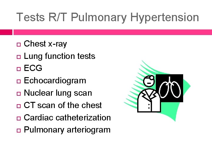 Tests R/T Pulmonary Hypertension Chest x-ray Lung function tests ECG Echocardiogram Nuclear lung scan