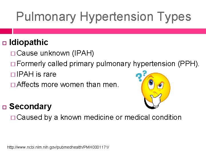 Pulmonary Hypertension Types Idiopathic � Cause unknown (IPAH) � Formerly called primary pulmonary hypertension