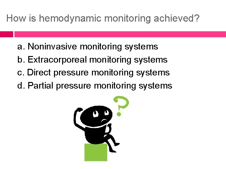 How is hemodynamic monitoring achieved? a. Noninvasive monitoring systems b. Extracorporeal monitoring systems c.