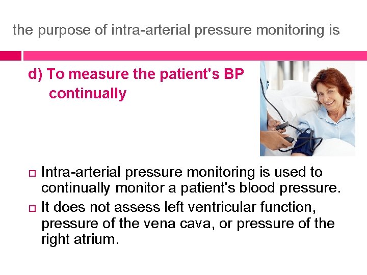 the purpose of intra-arterial pressure monitoring is d) To measure the patient's BP continually