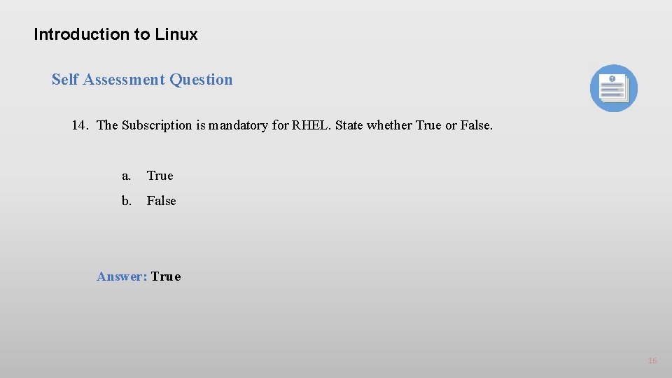 Introduction to Linux Self Assessment Question 14. The Subscription is mandatory for RHEL. State