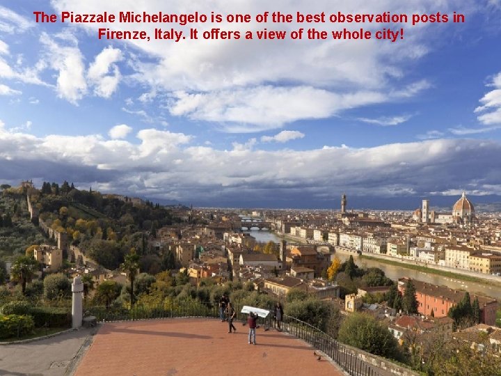 The Piazzale Michelangelo is one of the best observation posts in Firenze, Italy. It