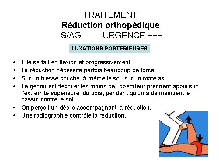 TRAITEMENT Réduction orthopédique S/AG ------ URGENCE +++ LUXATIONS POSTERIEURES • • Elle se fait