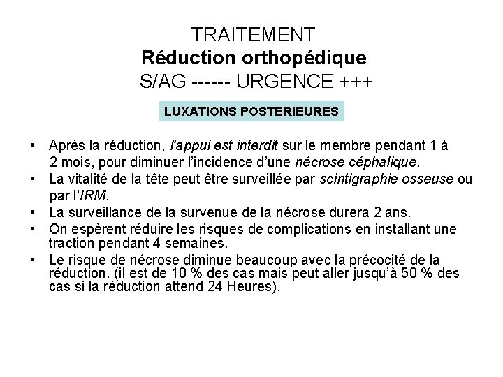 TRAITEMENT Réduction orthopédique S/AG ------ URGENCE +++ LUXATIONS POSTERIEURES • Après la réduction, l’appui