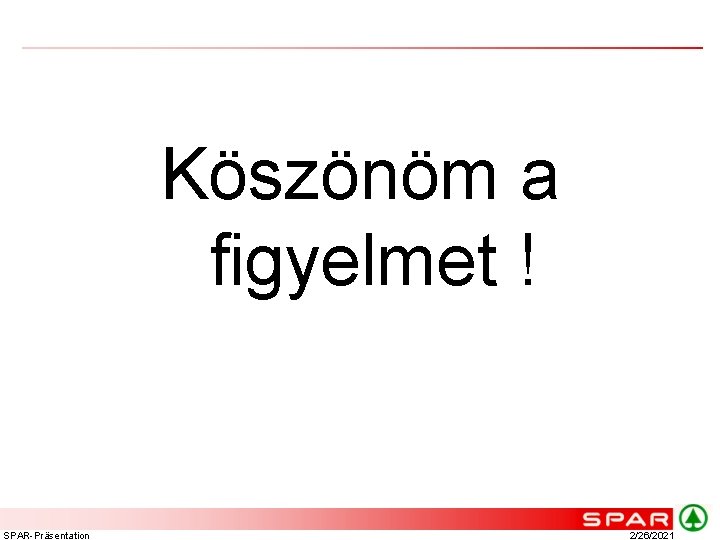 Köszönöm a figyelmet ! SPAR-Präsentation 2/26/2021 