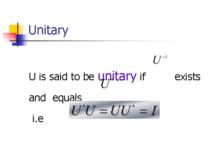 Unitary U is said to be and equals i. e unitary if exists 