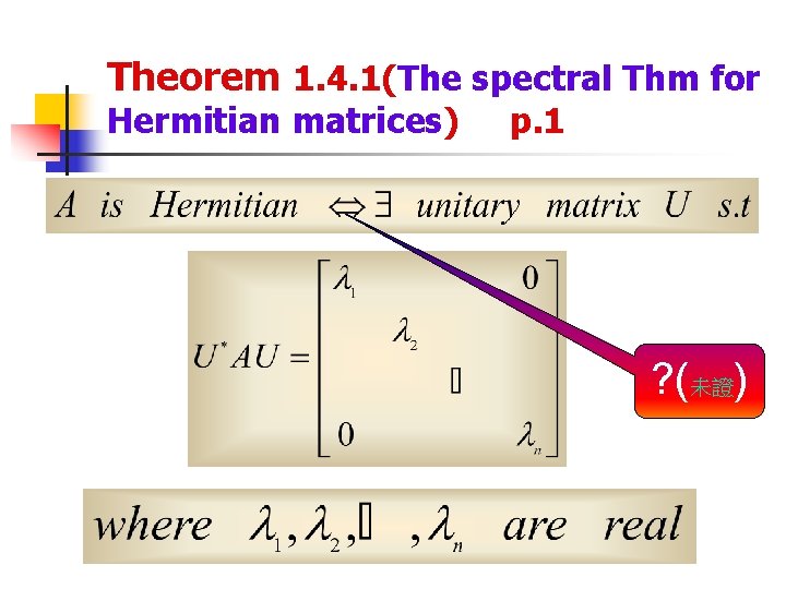 Theorem 1. 4. 1(The spectral Thm for Hermitian matrices) p. 1 ? (未證) 