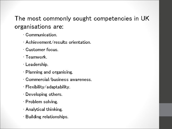 The most commonly sought competencies in UK organisations are: • Communication. • Achievement/results orientation.