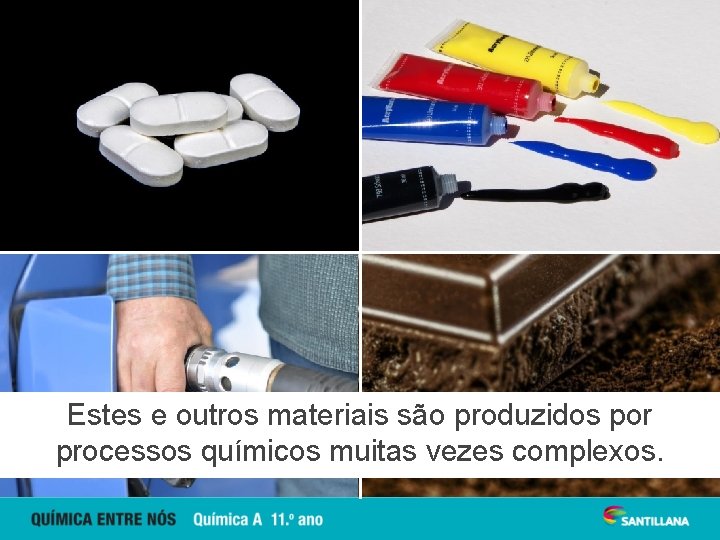 Estes e outros materiais são produzidos por processos químicos muitas vezes complexos. 