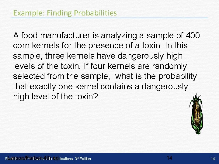 Example: Finding Probabilities A food manufacturer is analyzing a sample of 400 corn kernels Example: Finding Probabilities A food manufacturer is analyzing a sample of 400 corn kernels